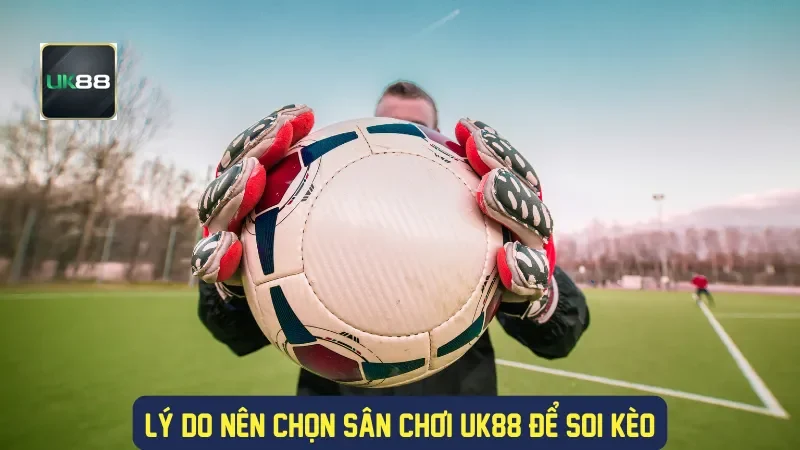 Soi Kèo C1 Nhà Cái UK88: Chiến Lược Đặt Cược Thông Minh 4 Lý do nên chọn sân chơi UK88 để soi kèo