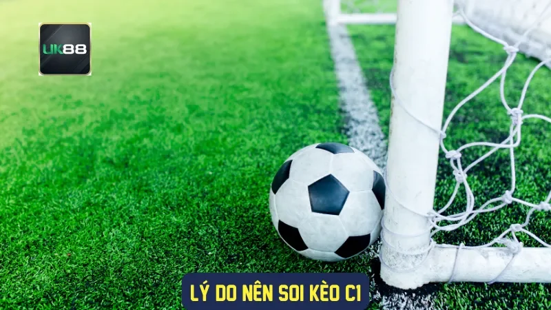 Soi Kèo C1 Nhà Cái UK88: Chiến Lược Đặt Cược Thông Minh 1 Lý do nên soi kèo C1